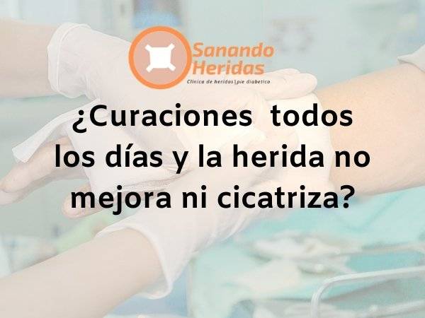 ¿Por que mi herida no sana si la "curan" todos los días?